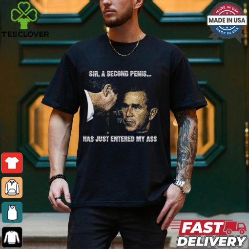 Sir A Second Penis Has Just Entered My Ass Shirt