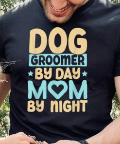 Dog Groomer By Day Mom By Night Pet Groomer Fur Artist T Shirt