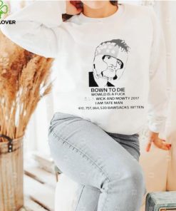 Bown To Die Wowld Is A Fuck Wick And Mowty 2017 I Am Tate Man Shirt