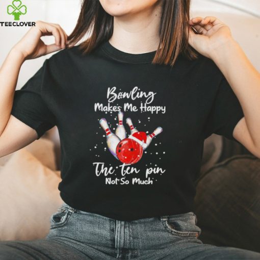 bonling Hat Santa Bonling Makes Me Happy The Ten Pin Not So Much Merry Christmas Shirt