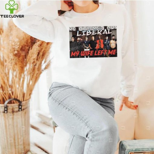 Right Wing Cope Listen Up Liberal My Wife Left Me Sweatshirt