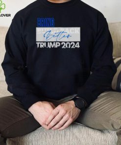 bring build back better Trump 2024 hoodie, sweater, longsleeve, shirt v-neck, t-shirt