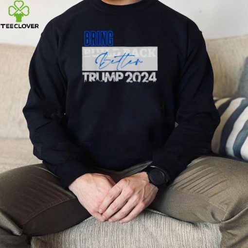 bring build back better Trump 2024 hoodie, sweater, longsleeve, shirt v-neck, t-shirt