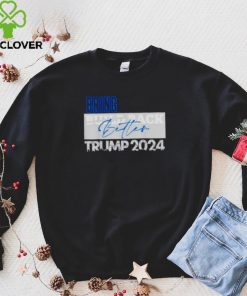 bring build back better Trump 2024 hoodie, sweater, longsleeve, shirt v-neck, t-shirt