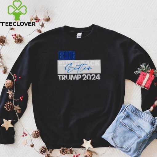 bring build back better Trump 2024 hoodie, sweater, longsleeve, shirt v-neck, t-shirt