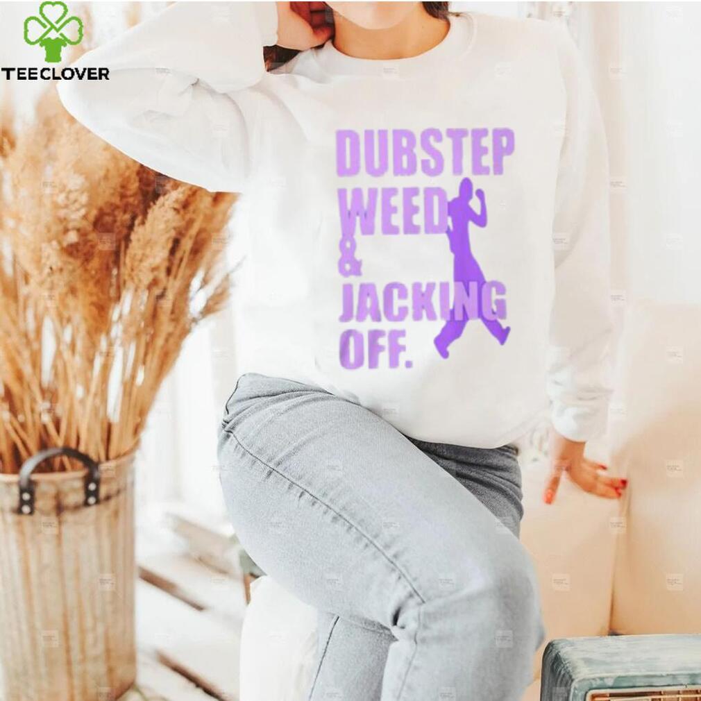 Dubstep Weed & Jacking Off Shirt Dubstep Weed & Jacking Off Shirt