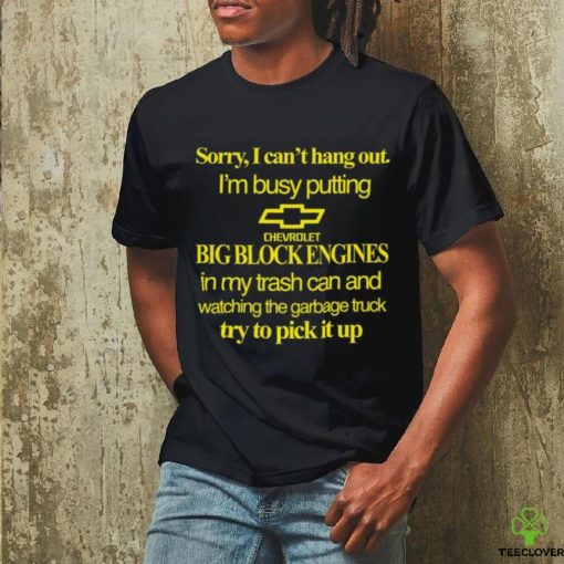 Classy Shirts 4 U Sorry I Can’t Hang Out I’m Busy Putting Chevrolet Big Block Engines Shirt