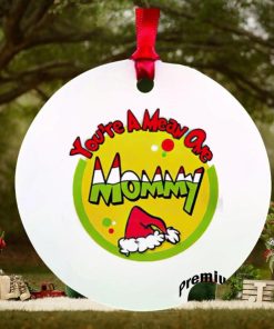 You’re a mean one mommy Christmas ornament 1 You’re a mean one mommy Christmas ornament