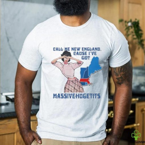 Call Me New England, Cause I Got Massivehugetits Shirt