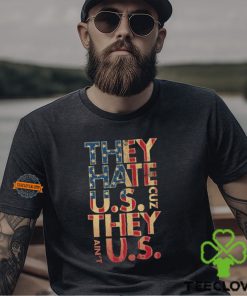They Hate Us ‘Cuz They Ain’t Us Shirt