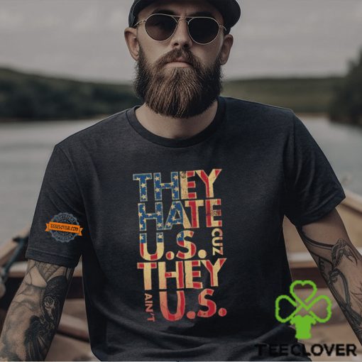 They Hate Us ‘Cuz They Ain’t Us Shirt