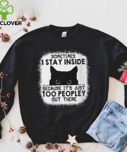 cat sometimes i stay inside because its just too peopley out there hoodie, sweater, longsleeve, shirt v-neck, t-shirt hoodie, sweater, longsleeve, shirt v-neck, t-shirt