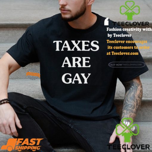 Taxes Are Gay Shirt