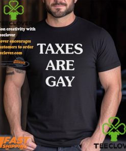 Taxes Are Gay Shirt