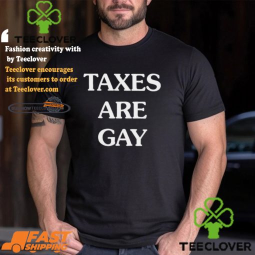 Taxes Are Gay Shirt