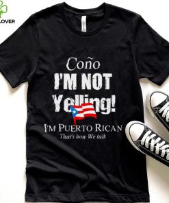cono Im not yelling Im puerto rican 2022 shirt