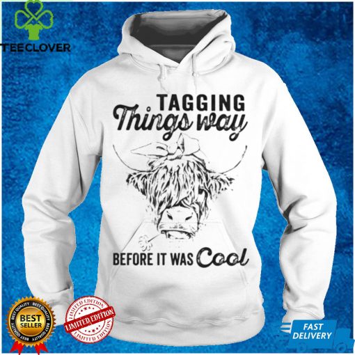 cow tagging things way before it was cool hoodie, sweater, longsleeve, shirt v-neck, t-shirt