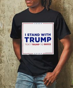 I Stand With Trump Text Trump To 88022 Shirt