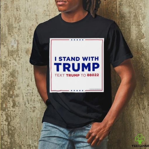 I Stand With Trump Text Trump To 88022 Shirt