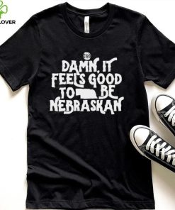 Damn it feels good to be Nebraskan State shirt