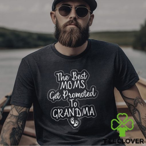 The Best Moms Get Promoted to Grandma T shirt