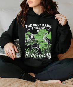 The Only Bank I Trust Is The Riverbank Shirt