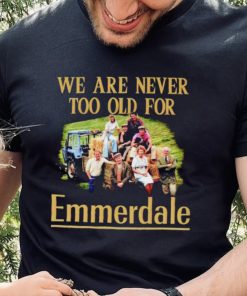 We are never too old for Emmerdale shirt 2 We are never too old for Emmerdale shirt