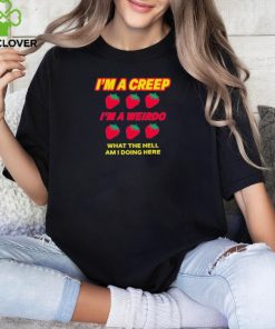 Strawberry I’m A Creep Im A Weirdo What The Hell Am I Doing Here t hoodie, sweater, longsleeve, shirt v-neck, t-shirt