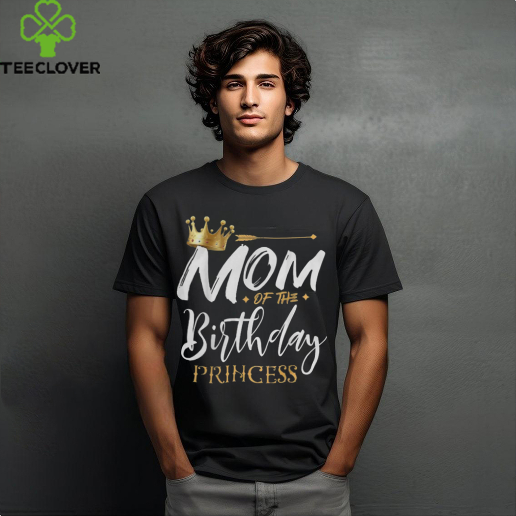 Mom Of The Birthday Princess Funny Mama Mommy Grandma Nana T Shirt Mom Of The Birthday Princess Funny Mama Mommy Grandma Nana T Shirt