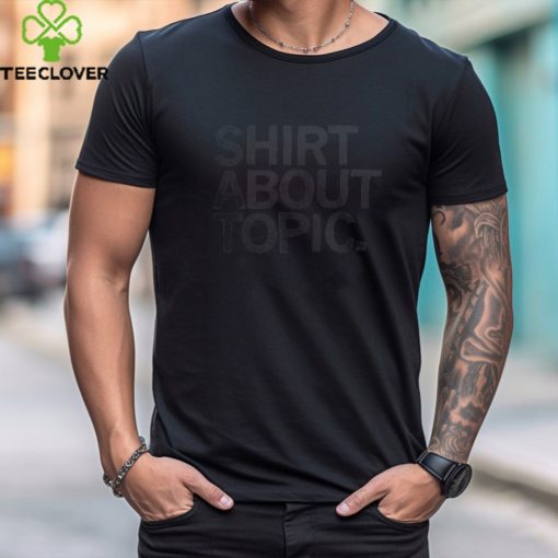 Shirt About Topic T Shirt