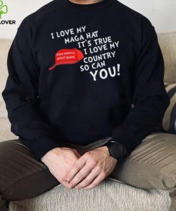 I Love My Maga Hat It’s True. I Love My Country So Can You Shirt