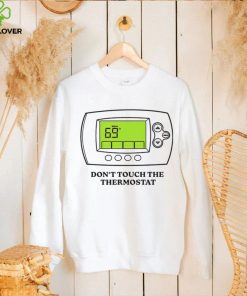 dont touch the thermostat art hoodie, sweater, longsleeve, shirt v-neck, t-shirt hoodie, sweater, longsleeve, shirt v-neck, t-shirt trang