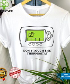 dont touch the thermostat art hoodie, sweater, longsleeve, shirt v-neck, t-shirt hoodie, sweater, longsleeve, shirt v-neck, t-shirt trang