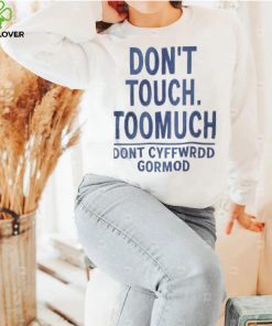 dont touch too much dont cyffwrdd gormod 2022 shirt Shirt