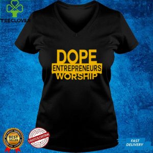 dope Entrepreneurs Worship shirt