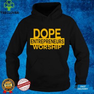 dope Entrepreneurs Worship hoodie, sweater, longsleeve, shirt v-neck, t-shirt