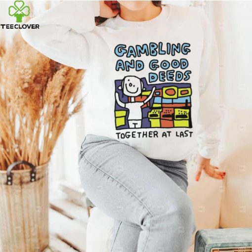 Zoe Bread Gambling And Good Deeds Together At Last Shirt