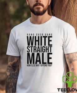 Hang Over Gang White Straight Male How Else May I Offend You shirt 3 Hang Over Gang White Straight Male How Else May I Offend You shirt