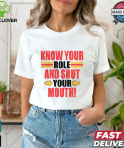 Know Your Role And Shut Your Mouth Shirt