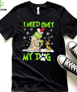 Grinch I Need Only My Dog Christmas Shirt