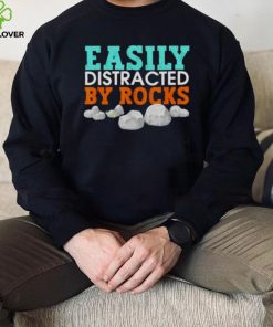 easily distracted by rocks shirt