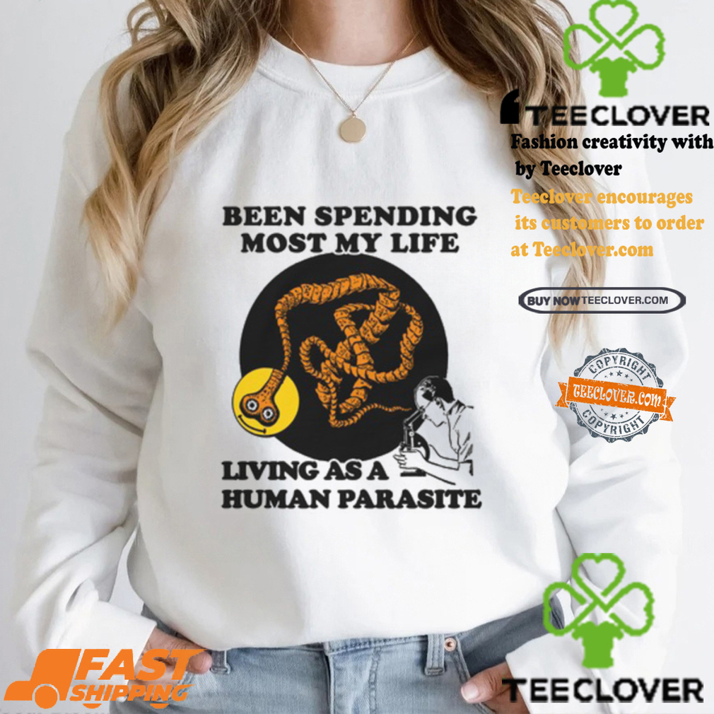 een Spending Most My Life Living As A Human Parasite Shirt een Spending Most My Life Living As A Human Parasite Shirt