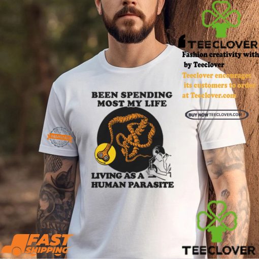een Spending Most My Life Living As A Human Parasite Shirt