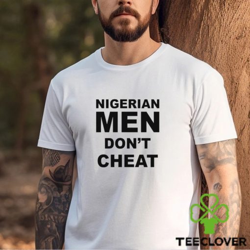 Nigerian Men Don’t Cheat shirt