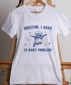 Raccoon Houston I have so many problems hoodie, sweater, longsleeve, shirt v-neck, t-shirt