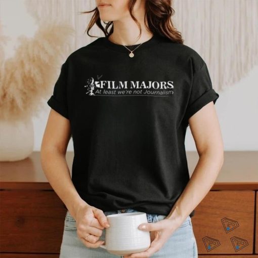 Film Majors At Least We’re Not Journalism Sweatshirt