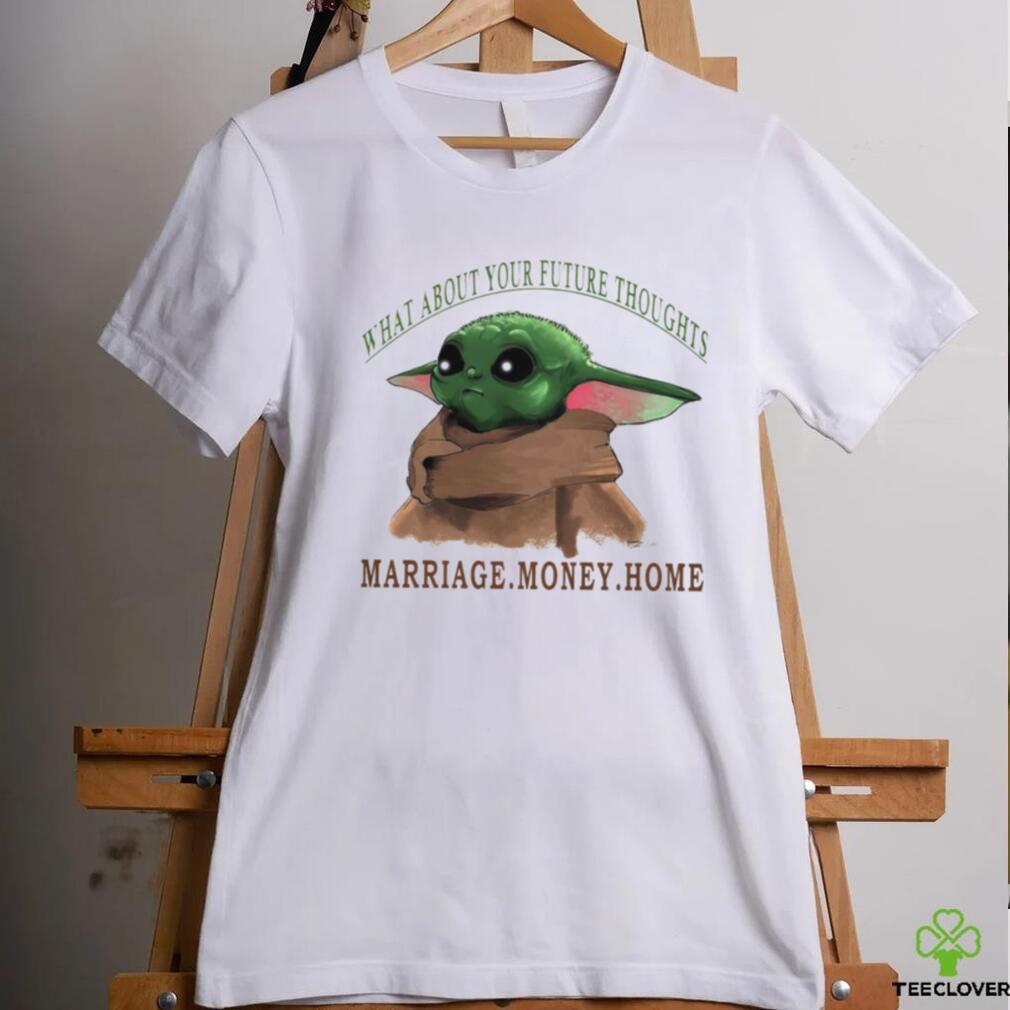 Baby Yoda what about your future thoughts marriage money home shirt