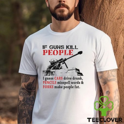 f Guns Kill People I Guess Cars Drive Drunk Shirt