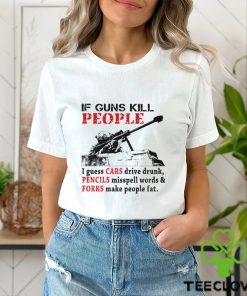 f Guns Kill People I Guess Cars Drive Drunk Shirt