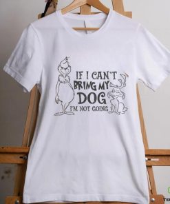 f I Can't Bring My Dog I'm Not going shirt
